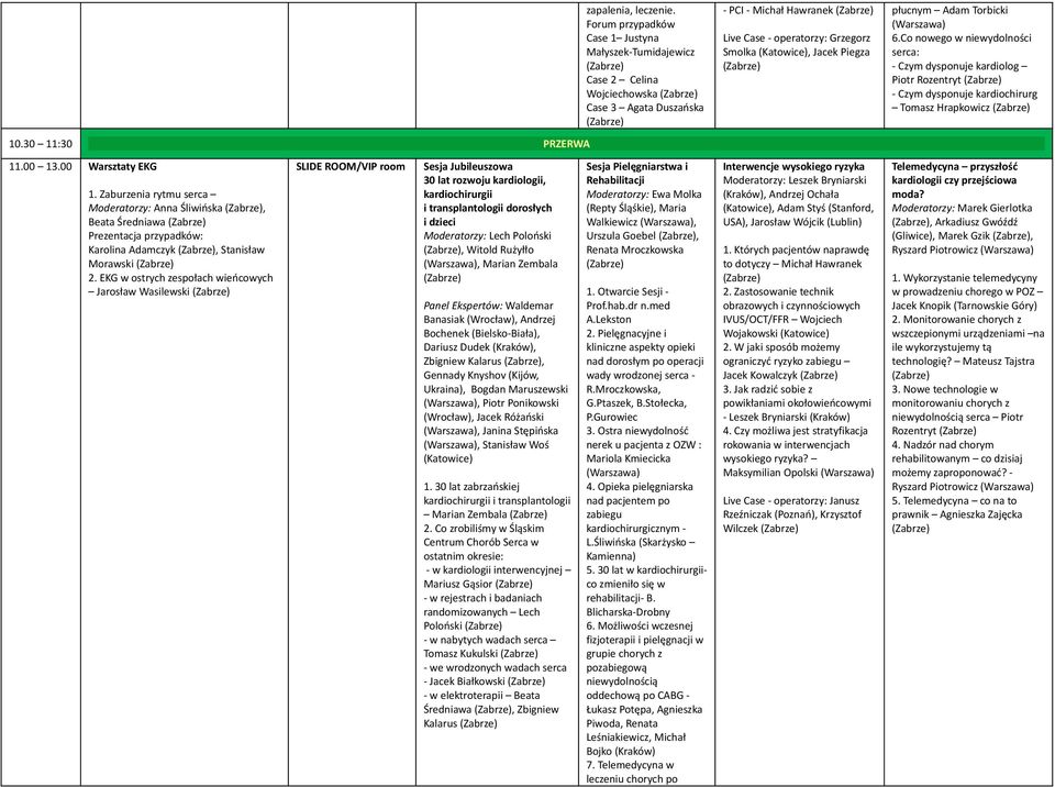 płucnym Adam Torbicki 6.Co nowego w niewydolności serca: - Czym dysponuje kardiolog Piotr Rozentryt - Czym dysponuje kardiochirurg Tomasz Hrapkowicz 11.00 13.00 Warsztaty EKG 1.