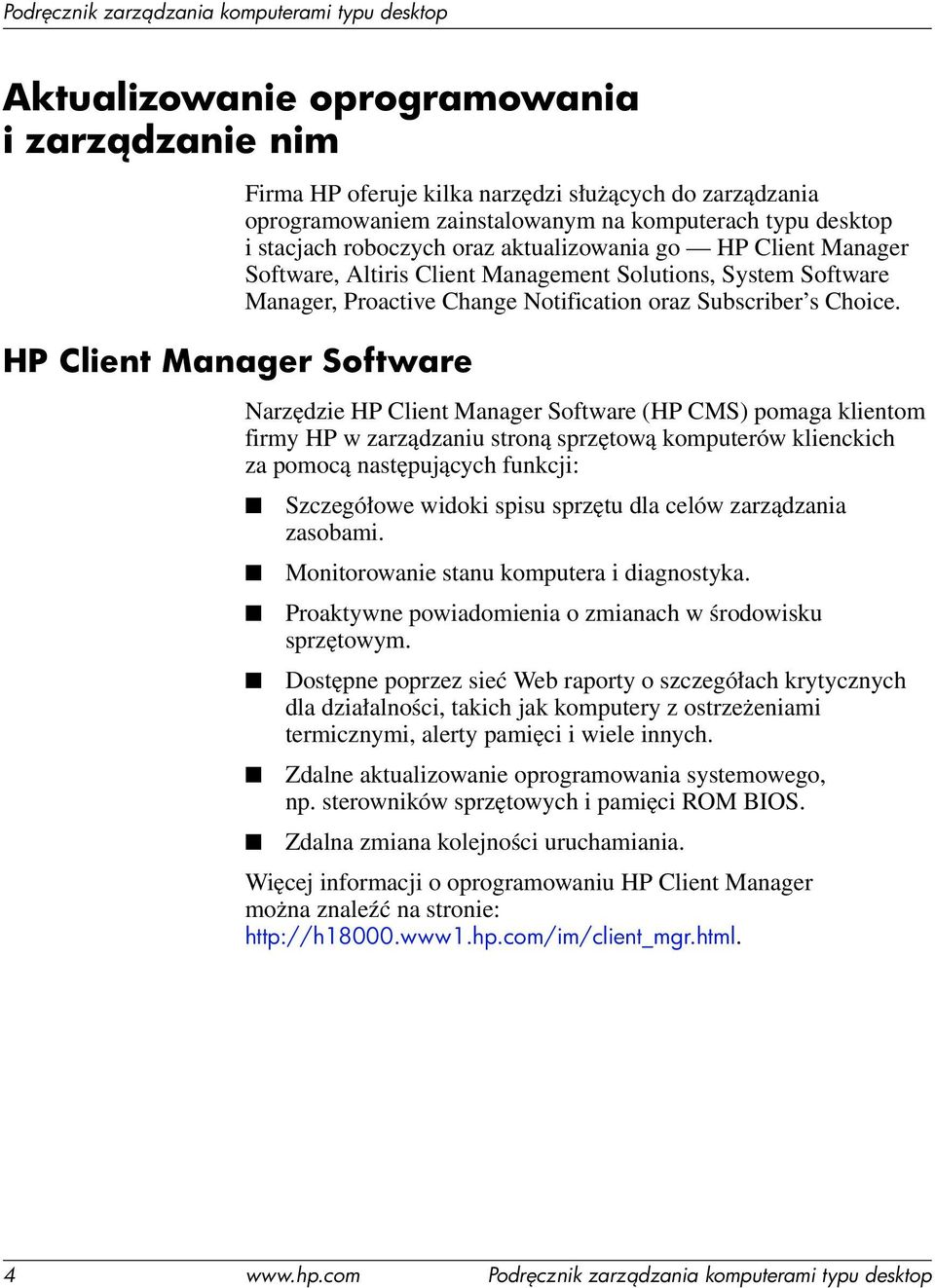 Narzędzie HP Client Manager Software (HP CMS) pomaga klientom firmy HP w zarządzaniu stroną sprzętową komputerów klienckich za pomocą następujących funkcji: Szczegółowe widoki spisu sprzętu dla celów