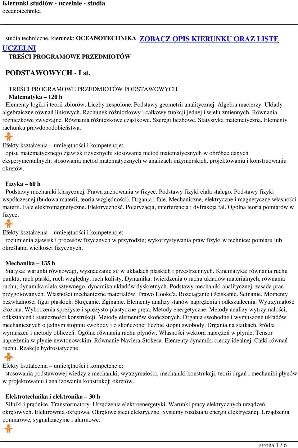 Rachunek różniczkowy i całkowy funkcji jednej i wielu zmiennych. Równania różniczkowe zwyczajne. Równania różniczkowe cząstkowe. Szeregi liczbowe. Statystyka matematyczna.