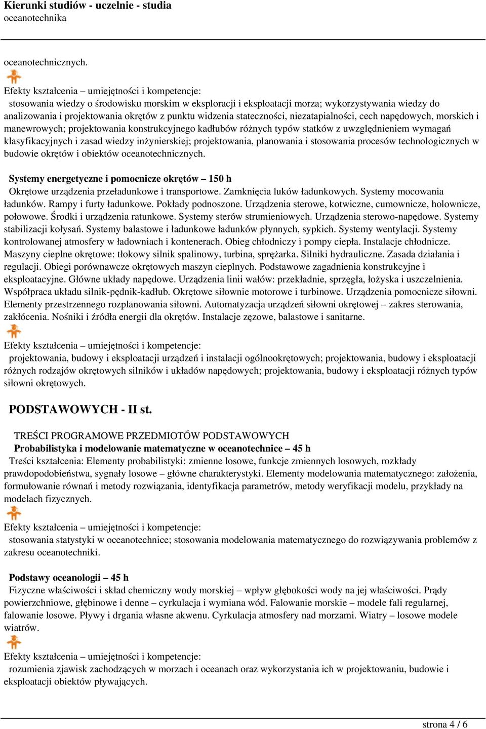 napędowych, morskich i manewrowych; projektowania konstrukcyjnego kadłubów różnych typów statków z uwzględnieniem wymagań klasyfikacyjnych i zasad wiedzy inżynierskiej; projektowania, planowania i