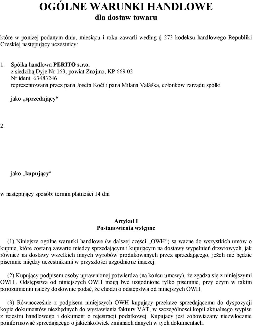 jako kupujący w następujący sposób: termin płatności 14 dni Artykuł I Postanowienia wstępne (1) Niniejsze ogólne warunki handlowe (w dalszej części OWH ) są ważne do wszystkich umów o kupnie, które