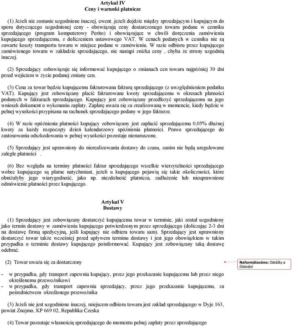 w chwili doręczenia zamówienia kupującego sprzedającemu, z doliczeniem ustawowego VAT. W cenach podanych w cenniku nie są zawarte koszty transportu towaru w miejsce podane w zamówieniu.