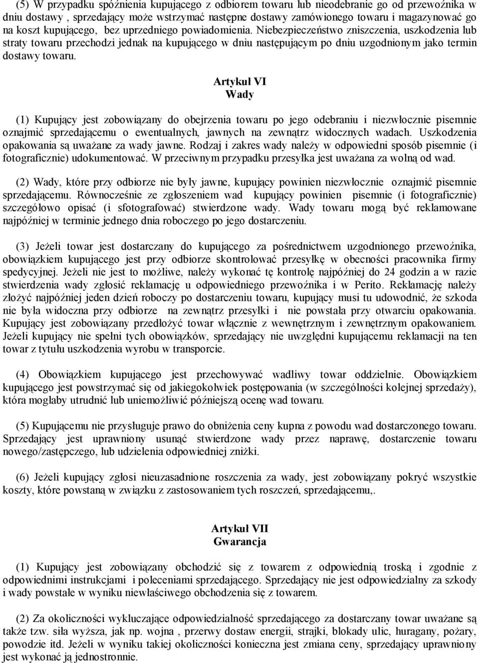 Niebezpieczeństwo zniszczenia, uszkodzenia lub straty towaru przechodzi jednak na kupującego w dniu następującym po dniu uzgodnionym jako termin dostawy towaru.