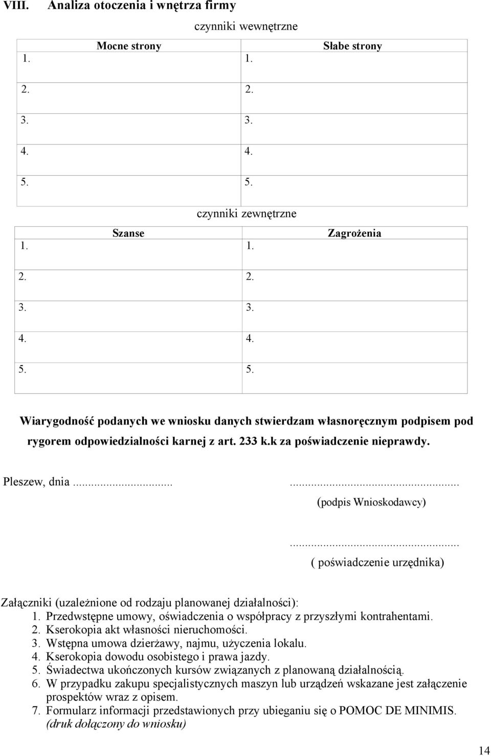 k za poświadczenie nieprawdy. Pleszew, dnia...... (podpis Wnioskodawcy)... ( poświadczenie urzędnika) Załączniki (uzależnione od rodzaju planowanej działalności): 1.