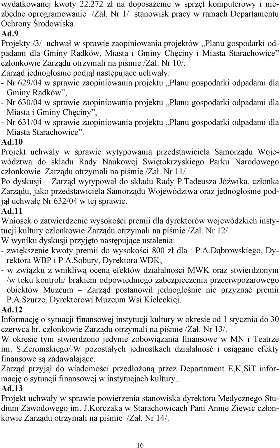 Zarząd jednogłośnie podjął następujące uchwały: - Nr 629/04 w sprawie zaopiniowania projektu Planu gospodarki odpadami dla Gminy Radków, - Nr 630/04 w sprawie zaopiniowania projektu Planu gospodarki