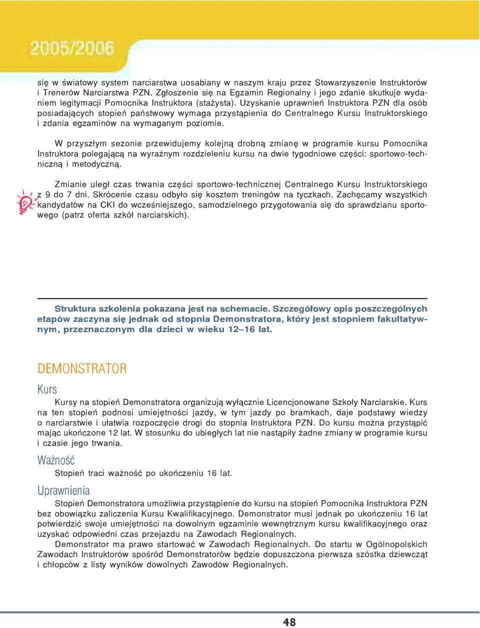 Uzyskanie uprawnieñ Instruktora PZN dla osób posiadaj¹cych stopieñ pañstwowy wymaga przyst¹pienia do Centralnego Kursu Instruktorskiego i zdania egzaminów na wymaganym poziomie.