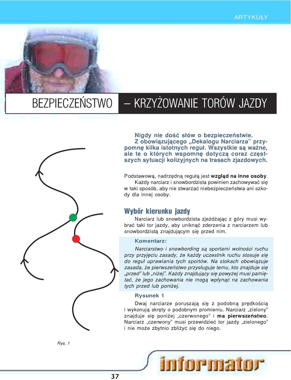 Ka dy narciarz i snowbordzista powinien zachowywaæ siê w taki sposób, aby nie stwarzaæ niebezpieczeñstwa ani szkody dla innej osoby.