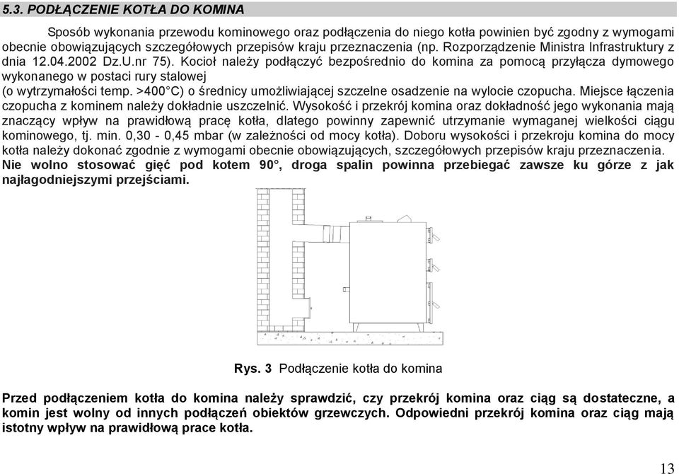 Kocioł należy podłączyć bezpośrednio do komina za pomocą przyłącza dymowego wykonanego w postaci rury stalowej (o wytrzymałości temp.