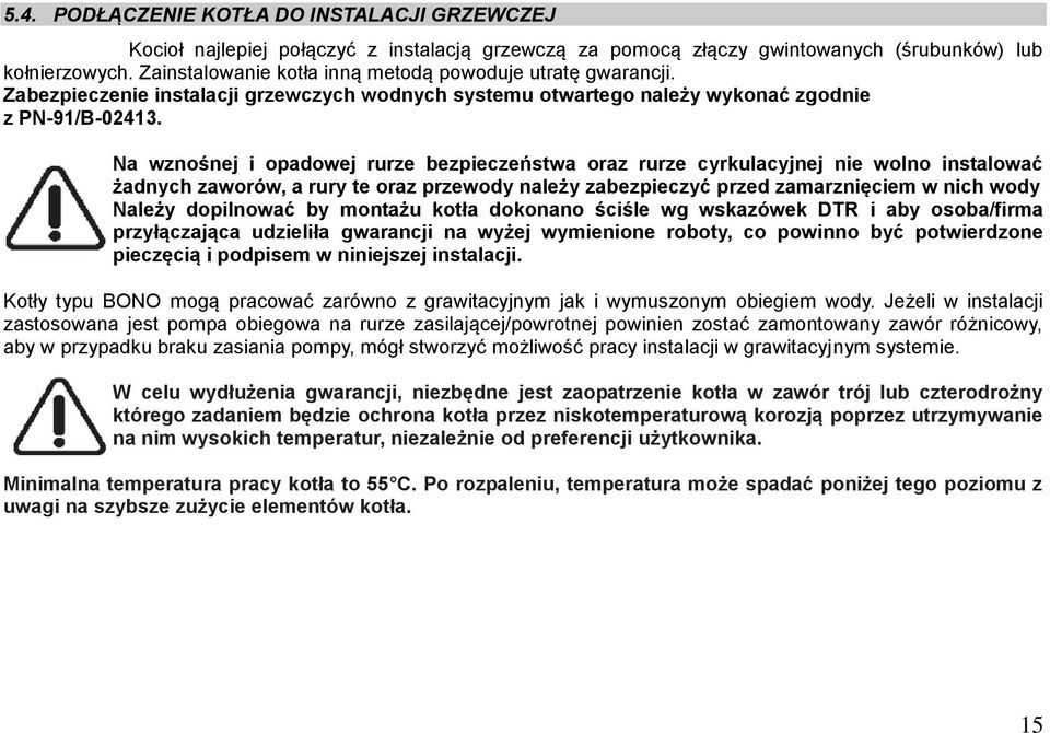 Na wznośnej i opadowej rurze bezpieczeństwa oraz rurze cyrkulacyjnej nie wolno instalować żadnych zaworów, a rury te oraz przewody należy zabezpieczyć przed zamarznięciem w nich wody Należy