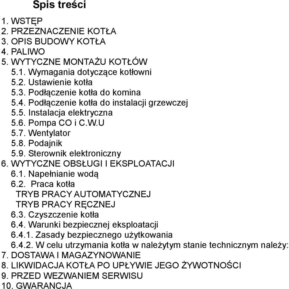 WYTYCZNE OBSŁUGI I EKSPLOATACJI 6.1. Napełnianie wodą 6.2. Praca kotła TRYB PRACY AUTOMATYCZNEJ TRYB PRACY RĘCZNEJ 6.3. Czyszczenie kotła 6.4. Warunki bezpiecznej eksploatacji 6.4.1. Zasady bezpiecznego użytkowania 6.