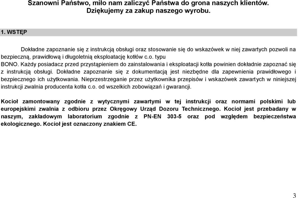 Każdy posiadacz przed przystąpieniem do zainstalowania i eksploatacji kotła powinien dokładnie zapoznać się z instrukcją obsługi.