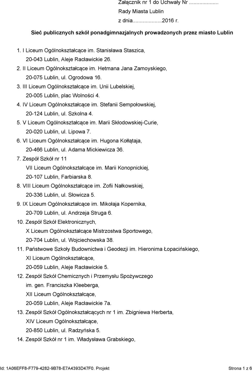 Unii Lubelskiej, 20-005 Lublin, plac Wolności 4. 4. IV Liceum Ogólnokształcące im. Stefanii Sempołowskiej, 20-124 Lublin, ul. Szkolna 4. 5. V Liceum Ogólnokształcące im.