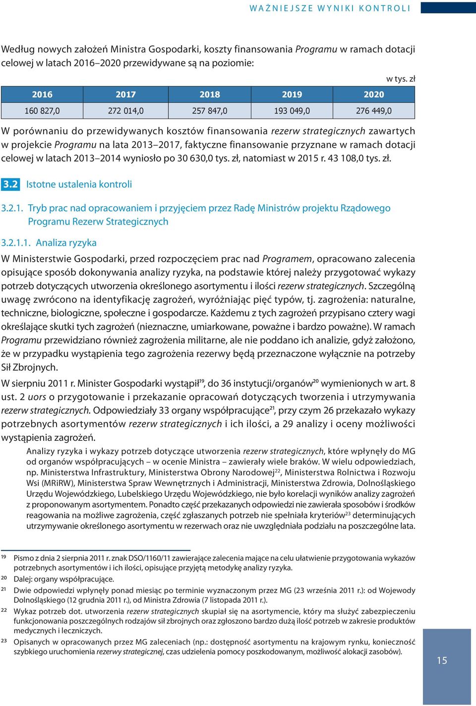 zł W porównaniu do przewidywanych kosztów finansowania rezerw strategicznych zawartych w projekcie Programu na lata 2013 2017, faktyczne finansowanie przyznane w ramach dotacji celowej w latach 2013