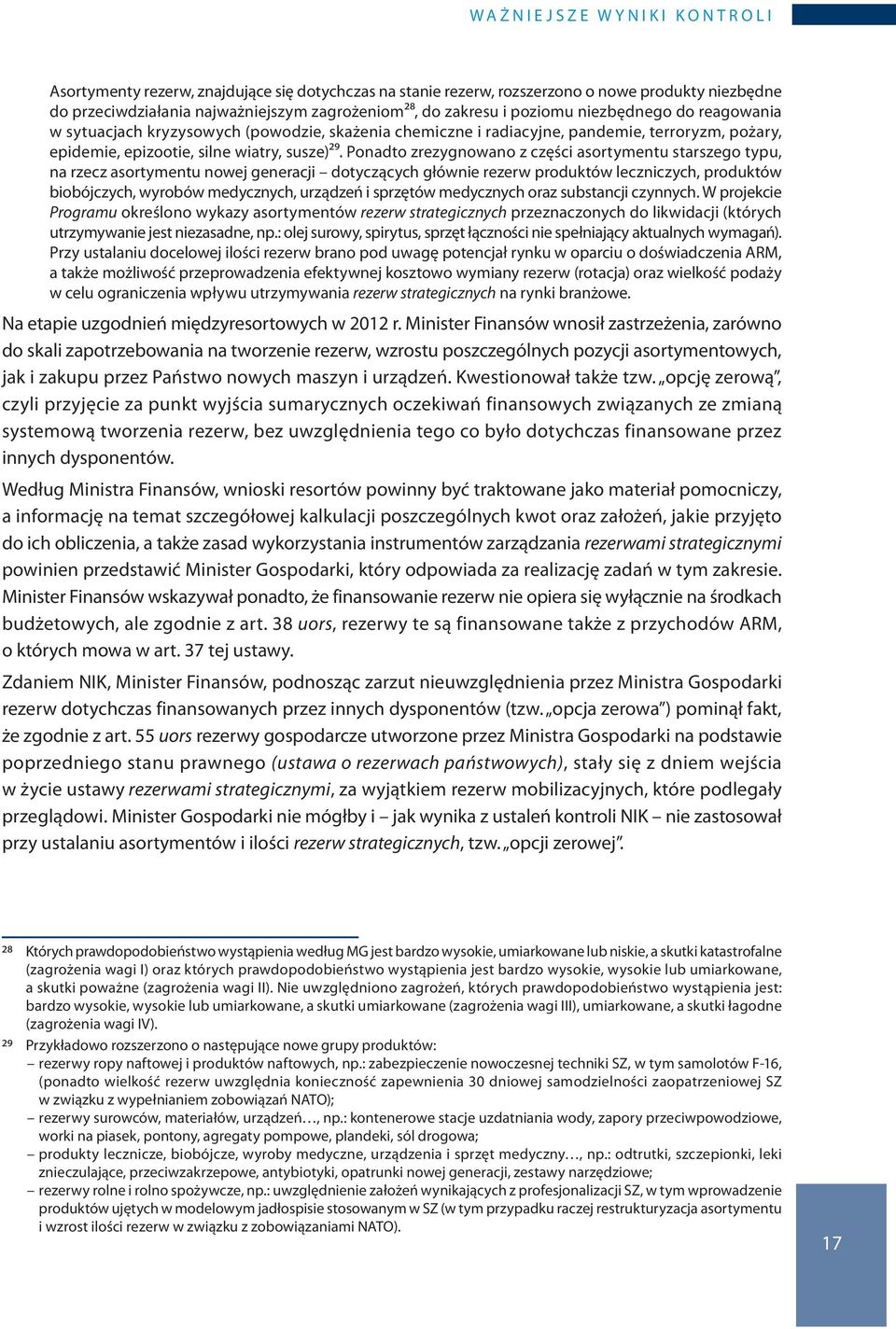 Ponadto zrezygnowano z części asortymentu starszego typu, na rzecz asortymentu nowej generacji dotyczących głównie rezerw produktów leczniczych, produktów biobójczych, wyrobów medycznych, urządzeń i