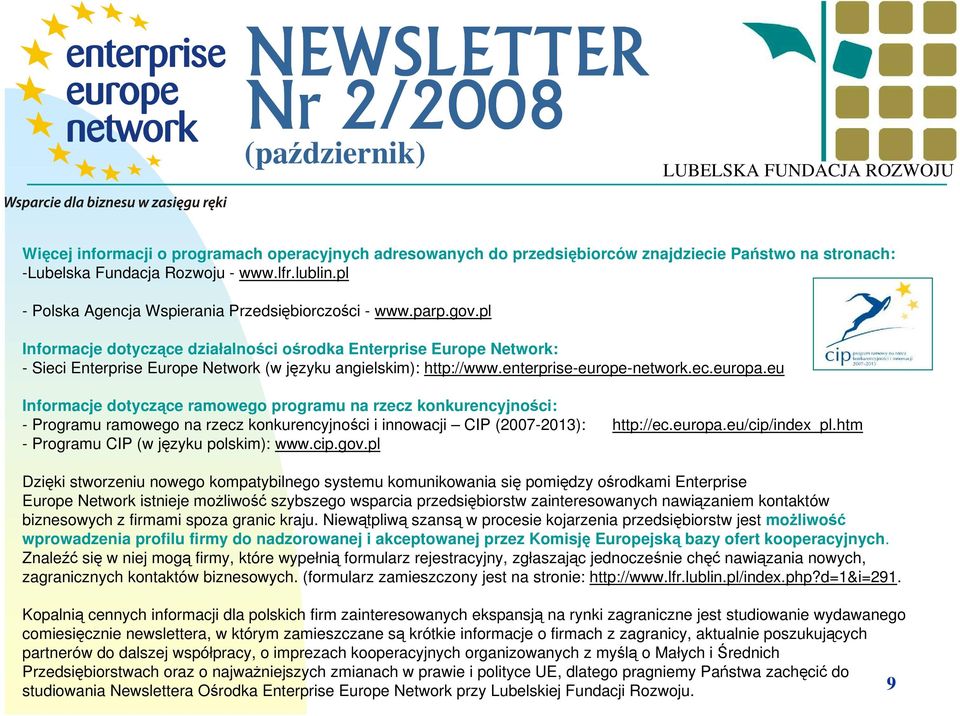 pl Informacje dotyczące działalności ośrodka Enterprise Europe Network: - Sieci Enterprise Europe Network (w języku angielskim): http://www.enterprise-europe-network.ec.europa.