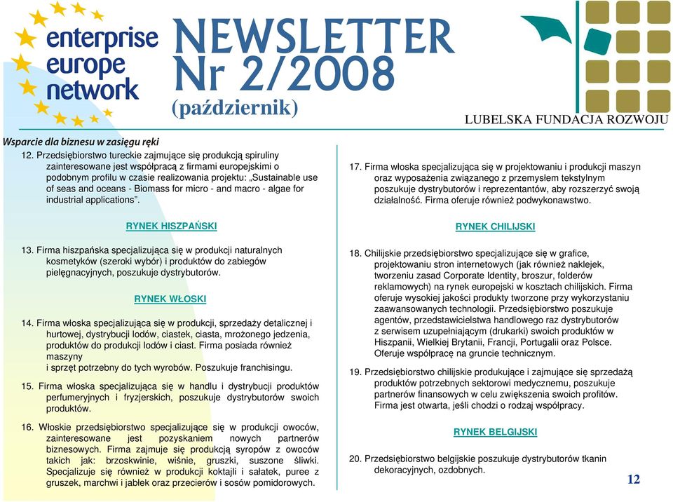 Firma włoska specjalizująca się w projektowaniu i produkcji maszyn oraz wyposaŝenia związanego z przemysłem tekstylnym poszukuje dystrybutorów i reprezentantów, aby rozszerzyć swoją działalność.