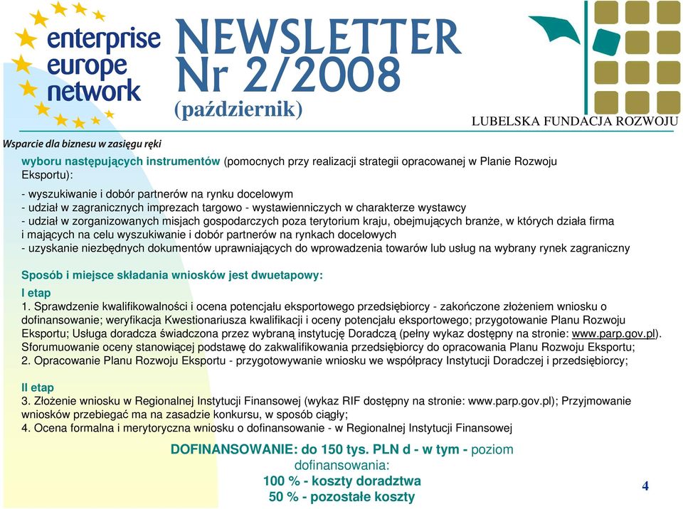 dobór partnerów na rynkach docelowych - uzyskanie niezbędnych dokumentów uprawniających do wprowadzenia towarów lub usług na wybrany rynek zagraniczny Sposób i miejsce składania wniosków jest