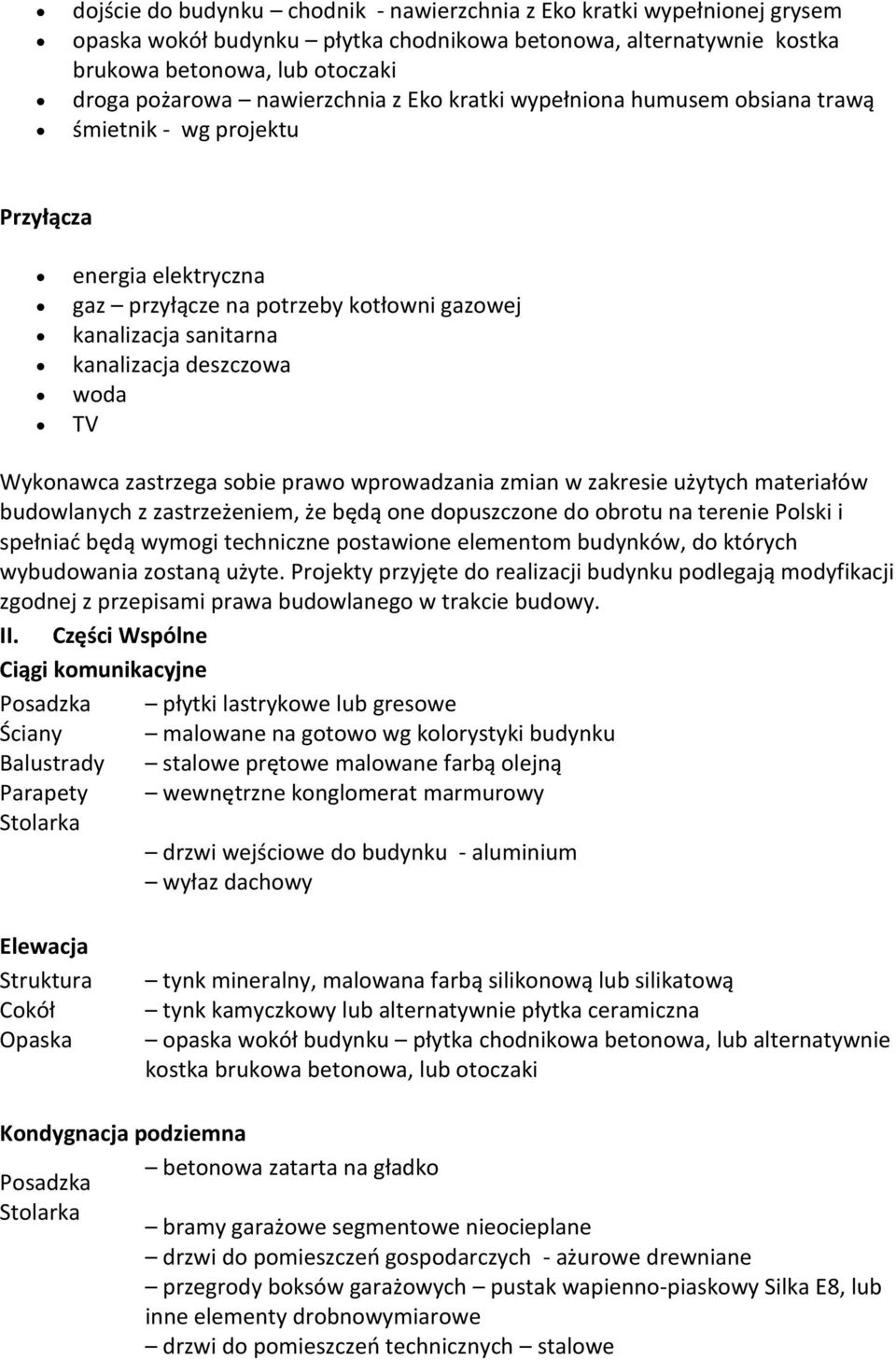 woda TV Wykonawca zastrzega sobie prawo wprowadzania zmian w zakresie użytych materiałów budowlanych z zastrzeżeniem, że będą one dopuszczone do obrotu na terenie Polski i spełniać będą wymogi