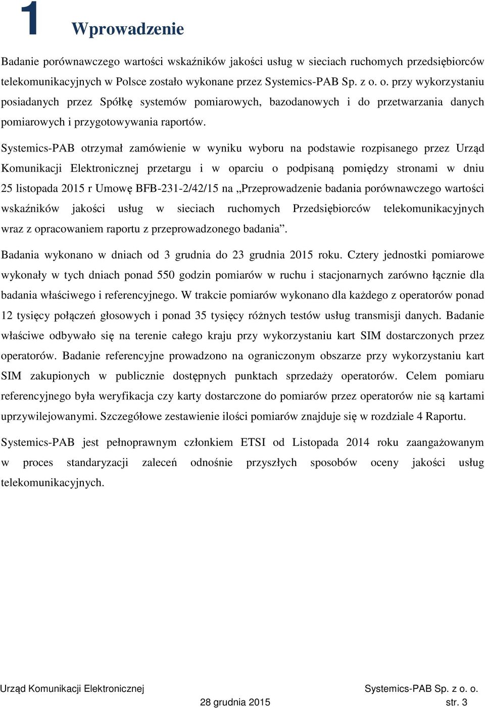 Systemics-PAB otrzymał zamówienie w wyniku wyboru na podstawie rozpisanego przez Urząd Komunikacji Elektronicznej przetargu i w oparciu o podpisaną pomiędzy stronami w dniu 25 listopada 2015 r Umowę