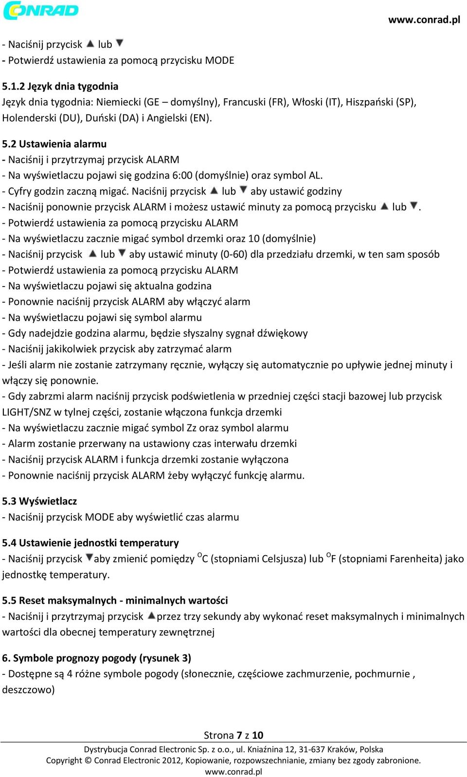 2 Ustawienia alarmu - Naciśnij i przytrzymaj przycisk ALARM - Na wyświetlaczu pojawi się godzina 6:00 (domyślnie) oraz symbol AL. - Cyfry godzin zaczną migać.