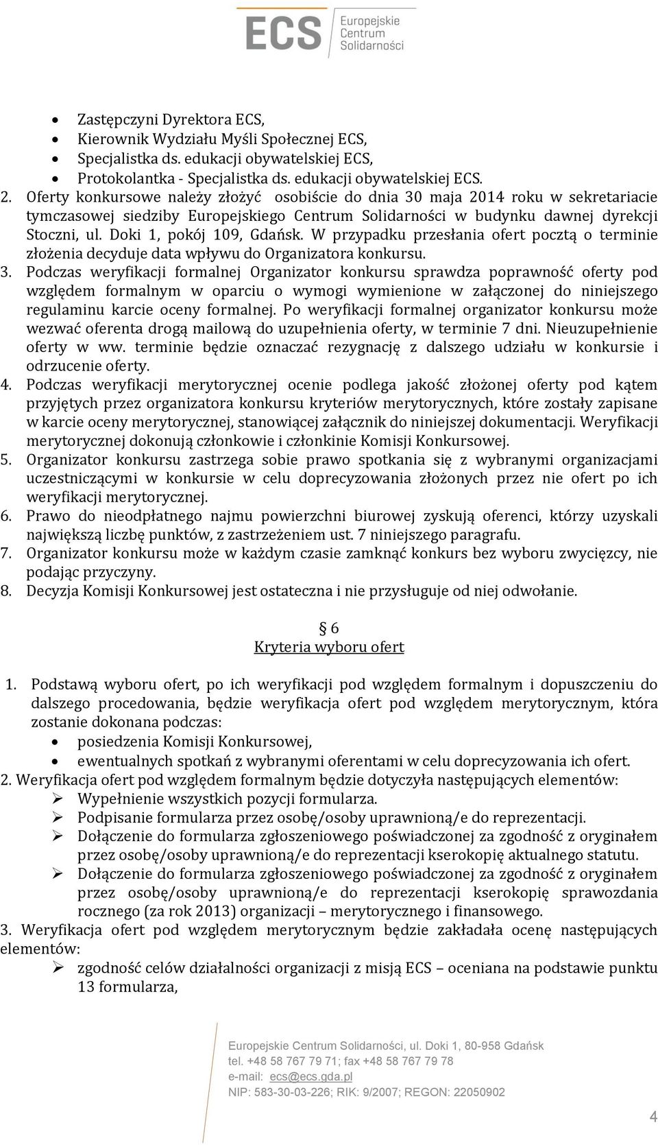 Doki 1, pokój 109, Gdańsk. W przypadku przesłania ofert pocztą o terminie złożenia decyduje data wpływu do Organizatora konkursu. 3.