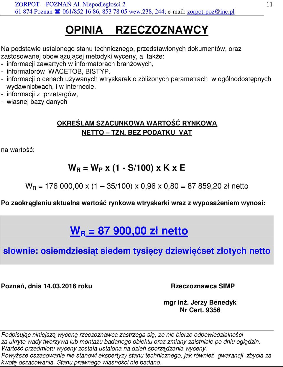 - informacji z przetargów, - własnej bazy danych na wartość: OKREŚLAM SZACUNKOWĄ WARTOŚĆ RYNKOWĄ NETTO TZN.