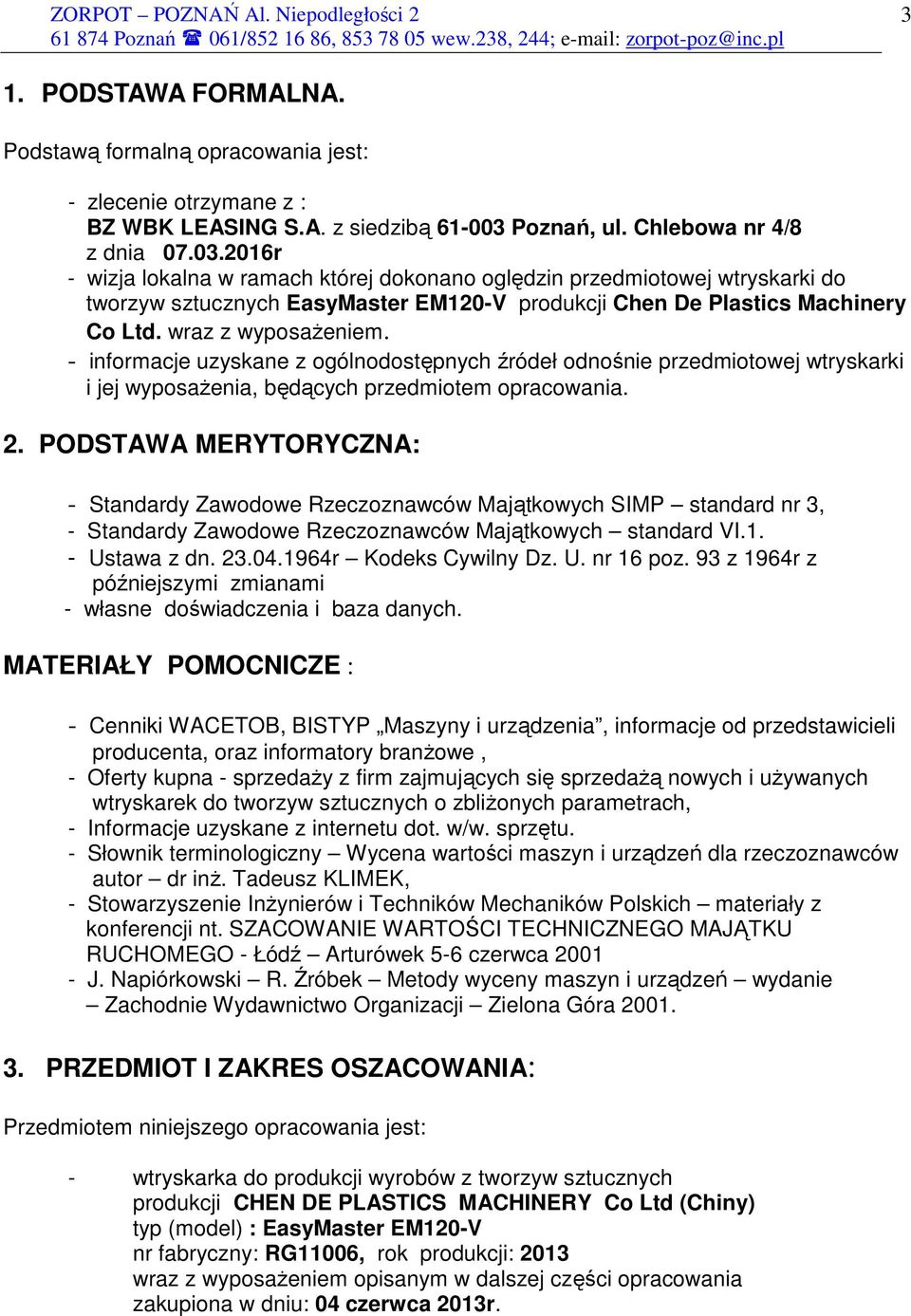 2016r - wizja lokalna w ramach której dokonano oględzin przedmiotowej wtryskarki do tworzyw sztucznych EasyMaster EM120-V produkcji Chen De Plastics Machinery Co Ltd. wraz z wyposaŝeniem.