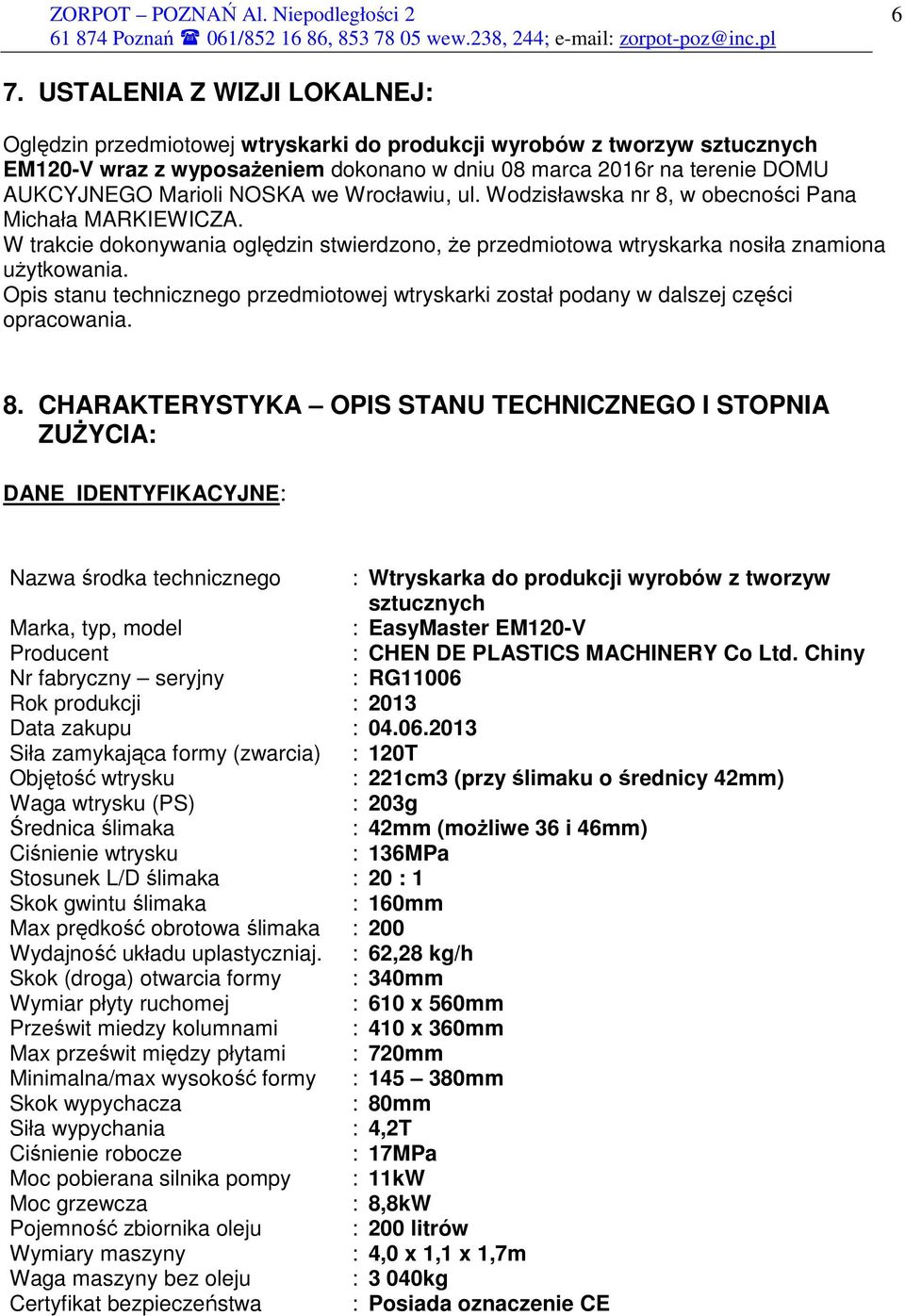 Opis stanu technicznego przedmiotowej wtryskarki został podany w dalszej części opracowania. 8.