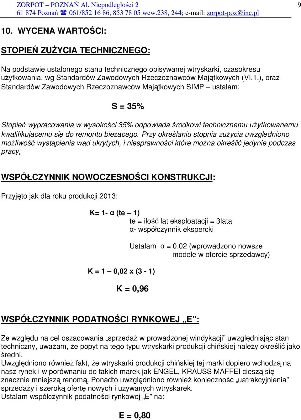 ), oraz Standardów Zawodowych Rzeczoznawców Majątkowych SIMP ustalam: S = 35% Stopień wypracowania w wysokości 35% odpowiada środkowi technicznemu uŝytkowanemu kwalifikującemu się do remontu