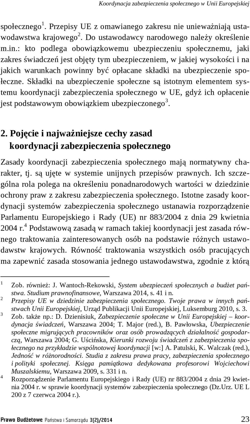 społeczne. Składki na ubezpieczenie społeczne są istotnym elementem systemu koordynacji zabezpieczenia społecznego w UE, gdyż ich opłacenie jest podstawowym obowiązkiem ubezpieczonego 3. 2.