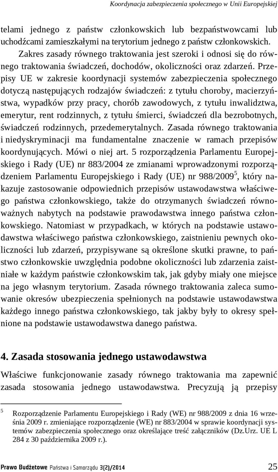 Przepisy UE w zakresie koordynacji systemów zabezpieczenia społecznego dotyczą następujących rodzajów świadczeń: z tytułu choroby, macierzyństwa, wypadków przy pracy, chorób zawodowych, z tytułu