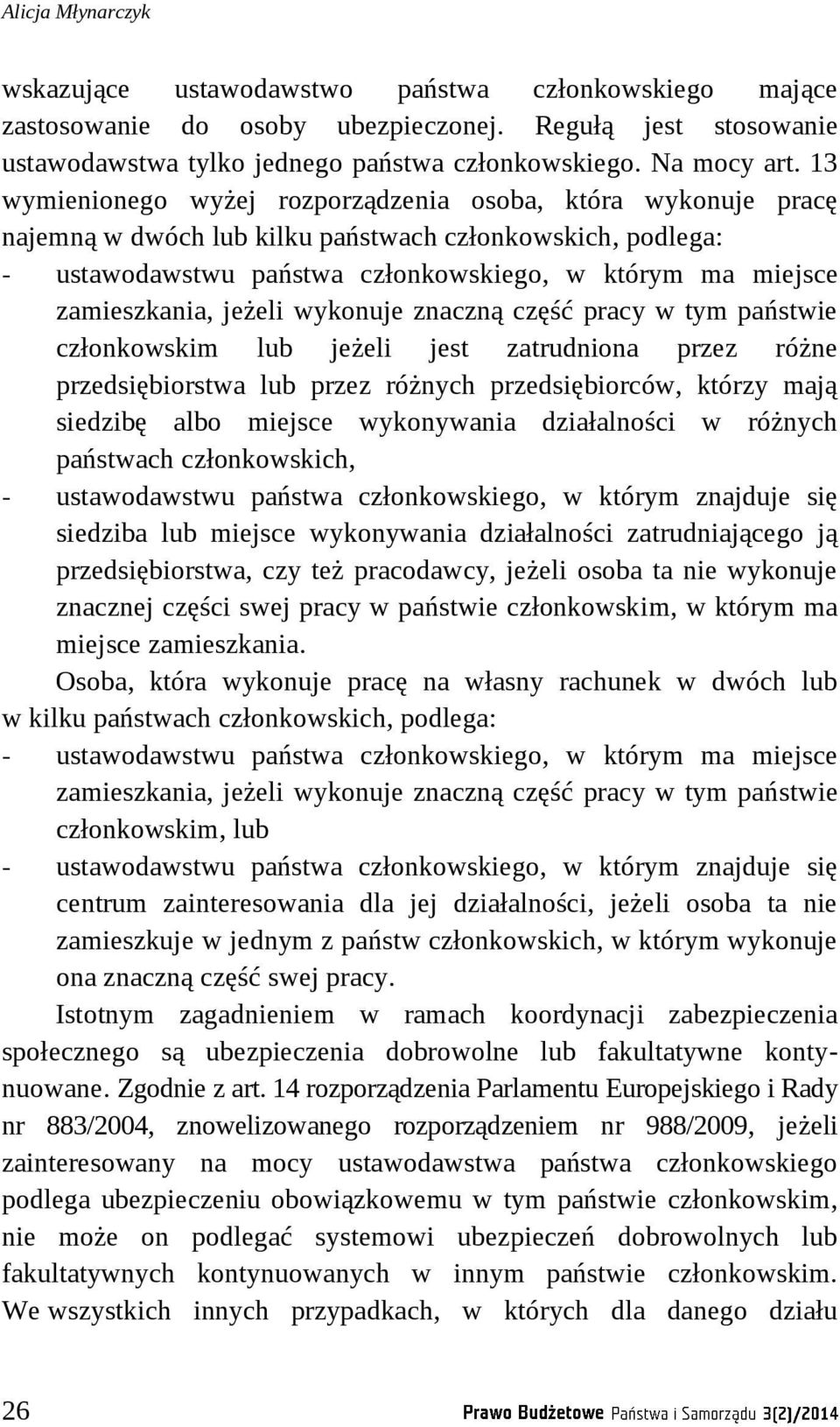 jeżeli wykonuje znaczną część pracy w tym państwie członkowskim lub jeżeli jest zatrudniona przez różne przedsiębiorstwa lub przez różnych przedsiębiorców, którzy mają siedzibę albo miejsce