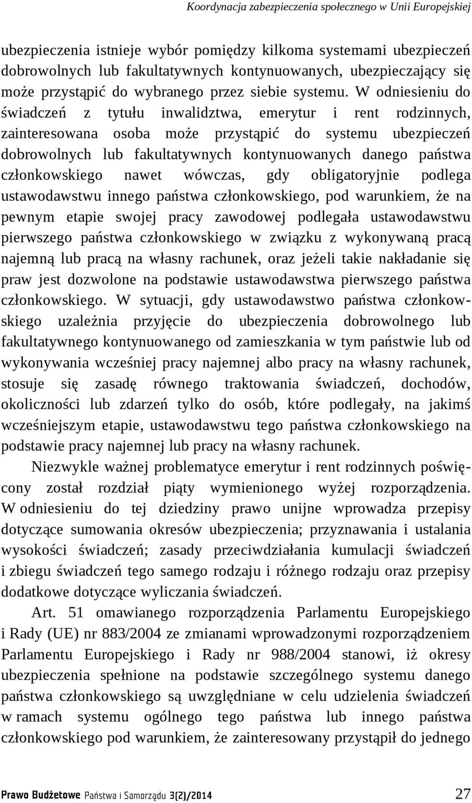 W odniesieniu do świadczeń z tytułu inwalidztwa, emerytur i rent rodzinnych, zainteresowana osoba może przystąpić do systemu ubezpieczeń dobrowolnych lub fakultatywnych kontynuowanych danego państwa