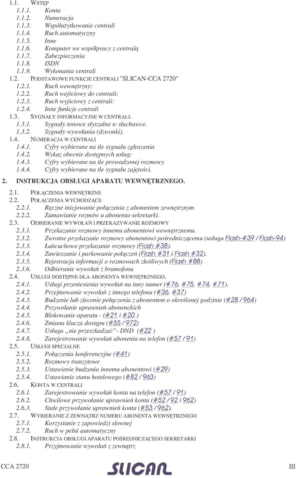 1.3.1. Sygnały tonowe słyszalne w słuchawce. 1.3.2. Sygnały wywołania (dzwonki). 1.4. NUMERACJA W CENTRALI 1.4.1. Cyfry wybierane na tle sygnału zgłoszenia 1.4.2. Wykaz obecnie dostpnych usług: 1.4.3. Cyfry wybierane na tle prowadzonej rozmowy 1.