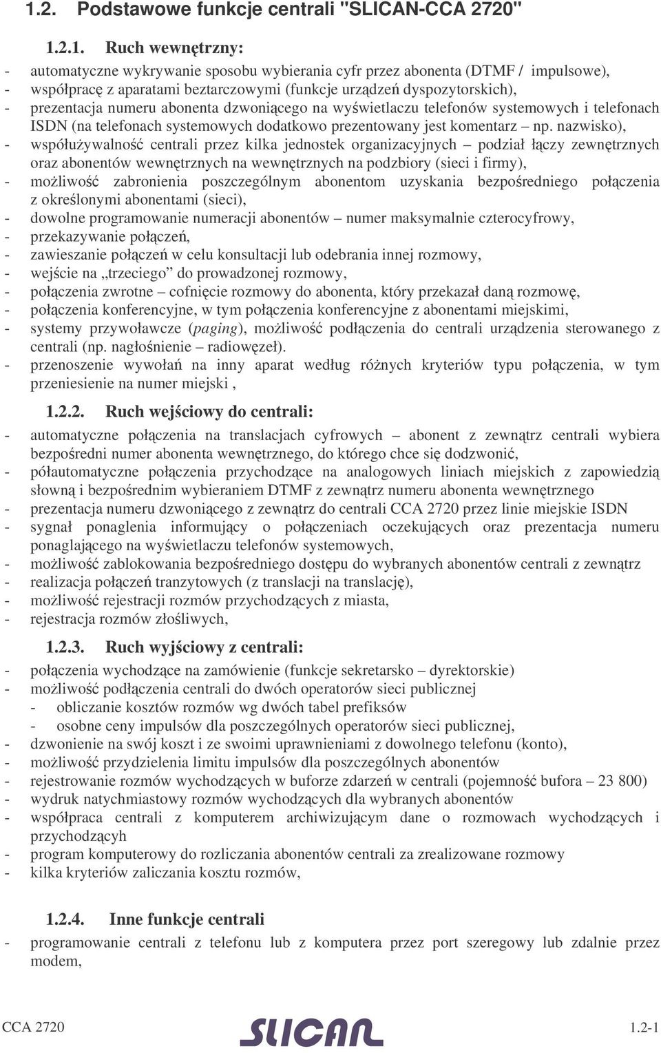 nazwisko), - współuywalno centrali przez kilka jednostek organizacyjnych podział łczy zewn trznych oraz abonentów wewn trznych na wewn trznych na podzbiory (sieci i firmy), - moliwo zabronienia