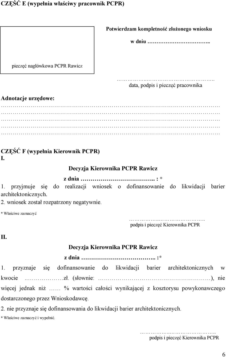 przyjmuje się do realizacji wniosek o dofinansowanie do likwidacji barier architektonicznych. 2. wniosek został rozpatrzony negatywnie. * Właściwe zaznaczyć.... podpis i pieczęć Kierownika PCPR II.