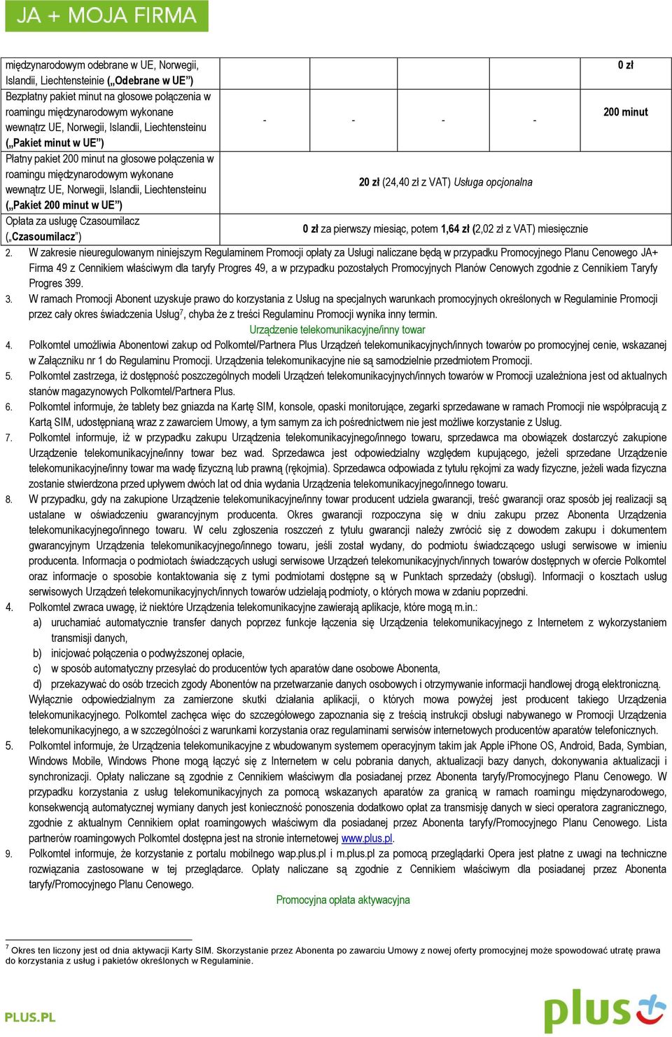 za usługę Czasoumilacz ( Czasoumilacz ) - - - - 20 zł (24,40 zł z Usługa opcjonalna 0 zł za pierwszy miesiąc, potem 1,64 zł (2,02 zł z miesięcznie 0 zł 200 minut 2.