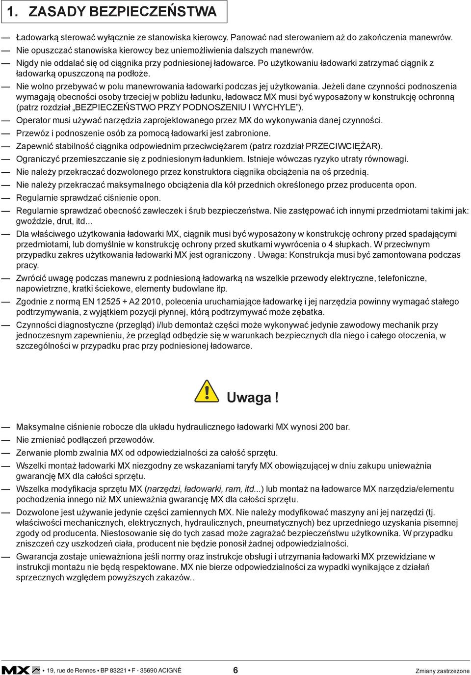 Po użytkowaniu ładowarki zatrzymać ciągnik z ładowarką opuszczoną na podłoże. Nie wolno przebywać w polu manewrowania ładowarki podczas jej użytkowania.