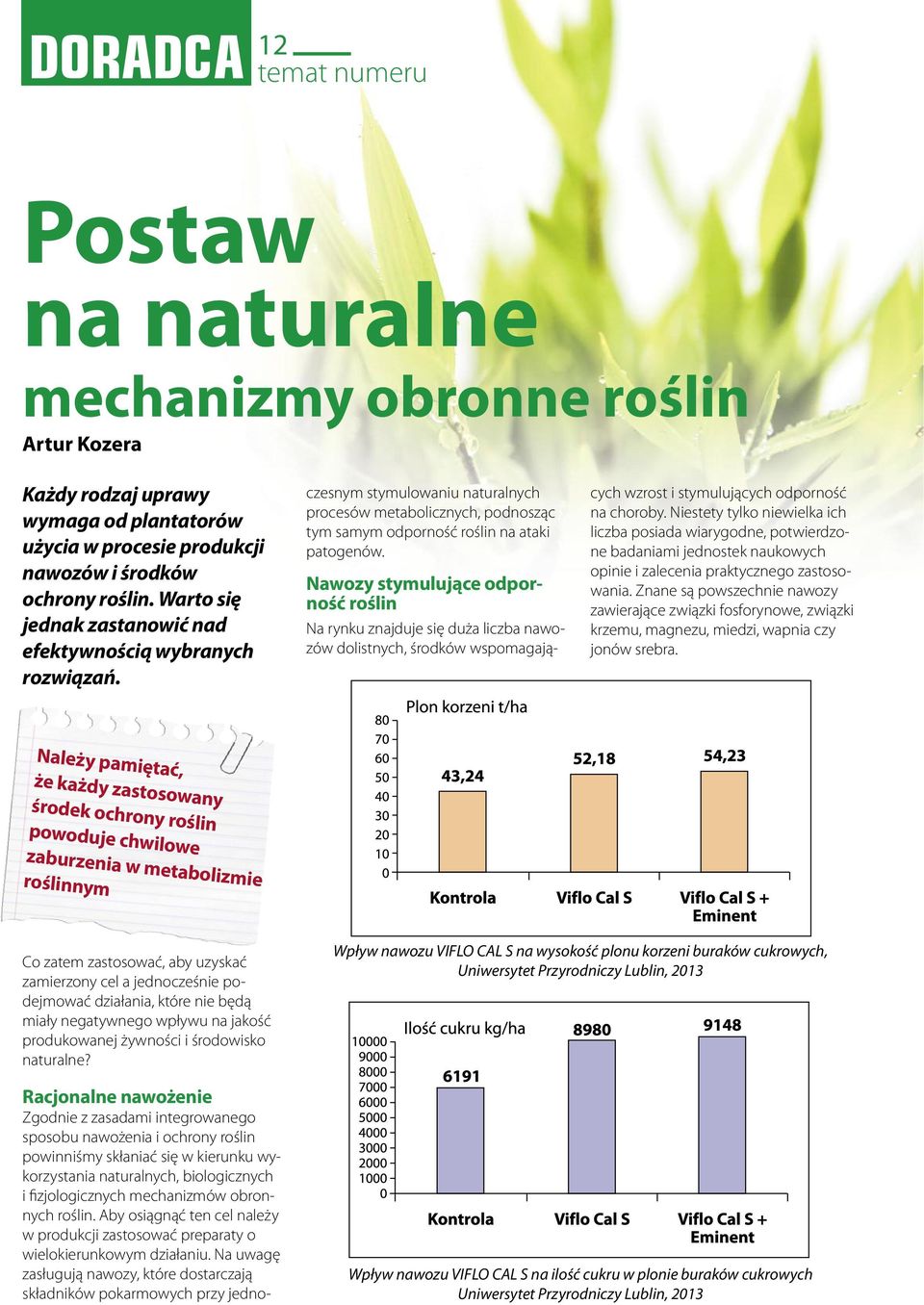 Racjonalne nawożenie Zgodnie z zasadami integrowanego sposobu nawożenia i ochrony roślin powinniśmy skłaniać się w kierunku wykorzystania naturalnych, biologicznych i fizjologicznych mechanizmów