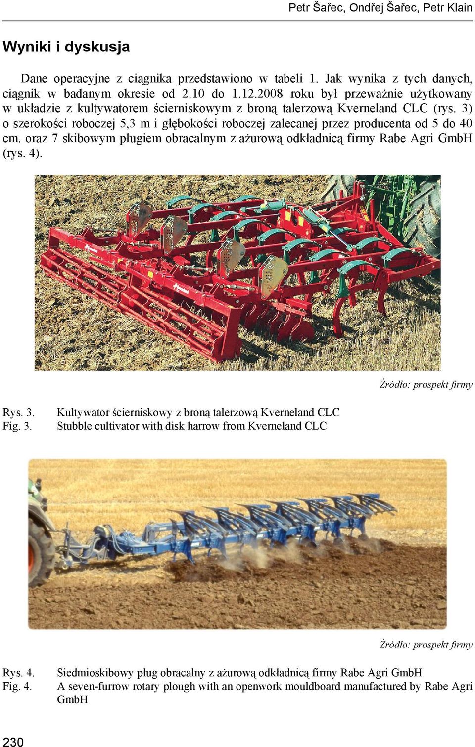 oraz 7 skibowym pługiem obracalnym z ażurową odkładnicą firmy Rabe Agri GmbH (rys. 4). Źródło: prospekt firmy Rys. 3.