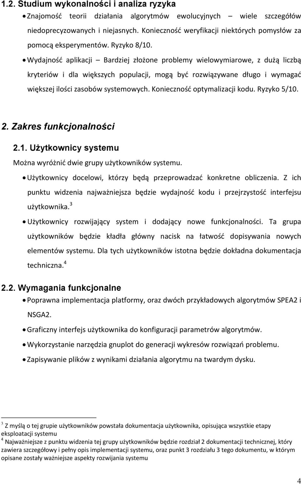 Wydajność aplikacji Bardziej złożone problemy wielowymiarowe, z dużą liczbą kryteriów i dla większych populacji, mogą być rozwiązywane długo i wymagać większej ilości zasobów systemowych.