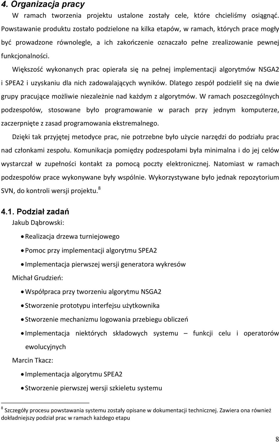 Większość wykonanych prac opierała się na pełnej implementacji algorytmów NSGA2 i SPEA2 i uzyskaniu dla nich zadowalających wyników.