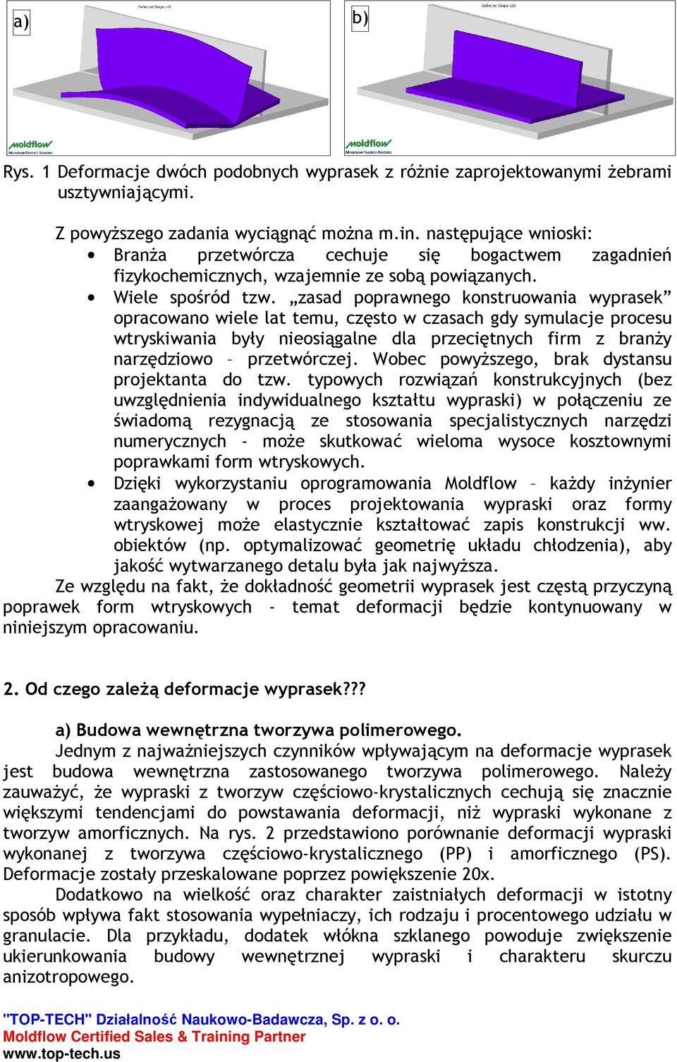 zasad poprawnego konstruowania wyprasek opracowano wiele lat temu, często w czasach gdy symulacje procesu wtryskiwania były nieosiągalne dla przeciętnych firm z branŝy narzędziowo przetwórczej.