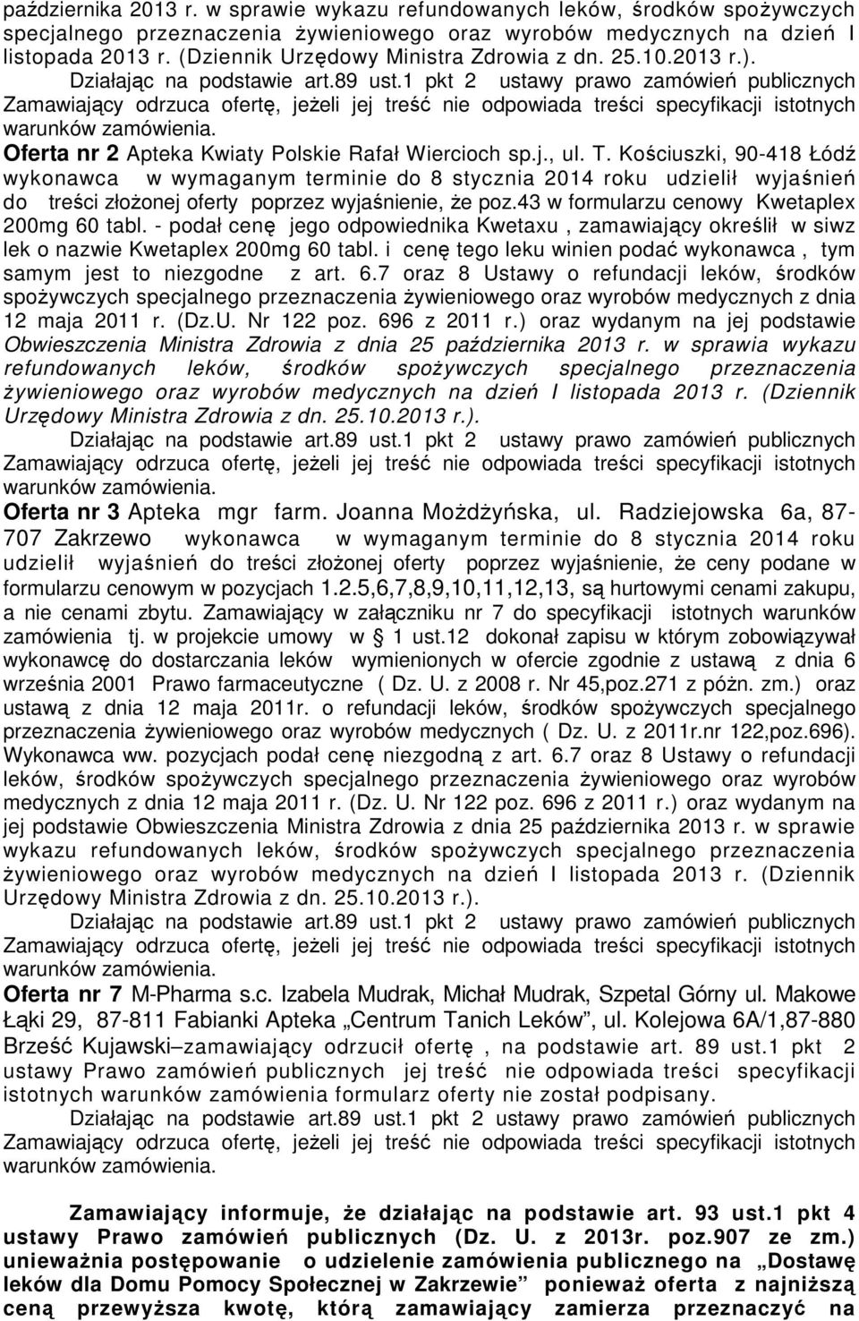 Kościuszki, 90-418 Łódź wykonawca w wymaganym terminie do 8 stycznia 2014 roku udzielił wyjaśnień do treści złożonej oferty poprzez wyjaśnienie, że poz.43 w formularzu cenowy Kwetaplex 200mg 60 tabl.