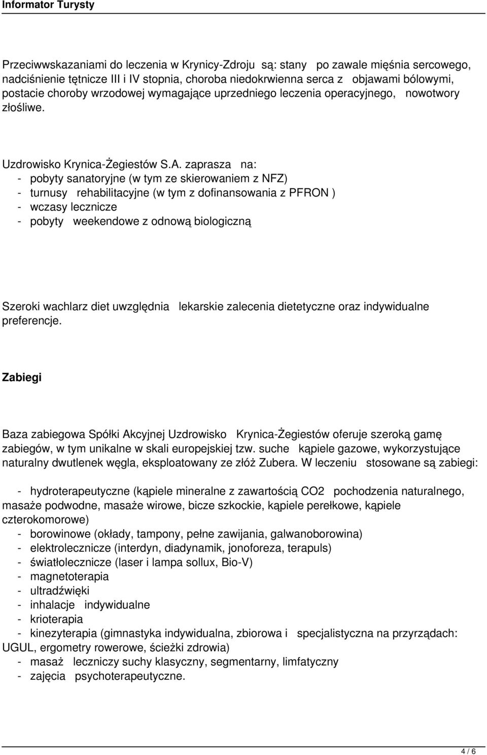 zaprasza na: - pobyty sanatoryjne (w tym ze skierowaniem z NFZ) - turnusy rehabilitacyjne (w tym z dofinansowania z PFRON ) - wczasy lecznicze - pobyty weekendowe z odnową biologiczną Szeroki