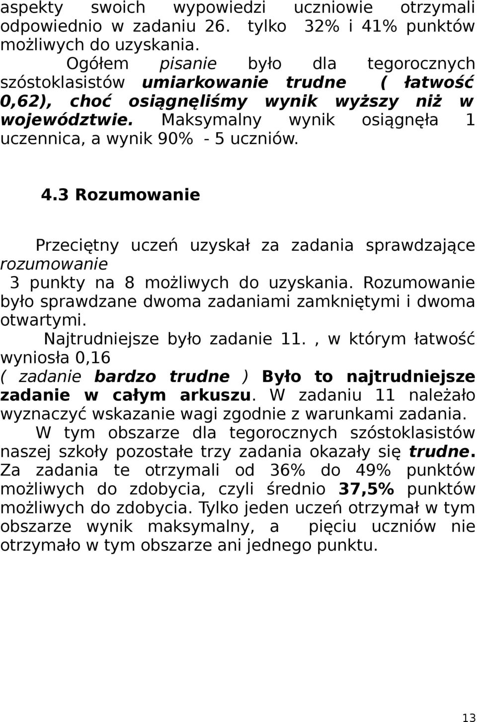 Maksymalny wynik osiągnęła uczennica, a wynik 90% - 5 uczniów. 4.3 Rozumowanie Przeciętny uczeń uzyskał za zadania sprawdzające rozumowanie 3 punkty na 8 możliwych do uzyskania.