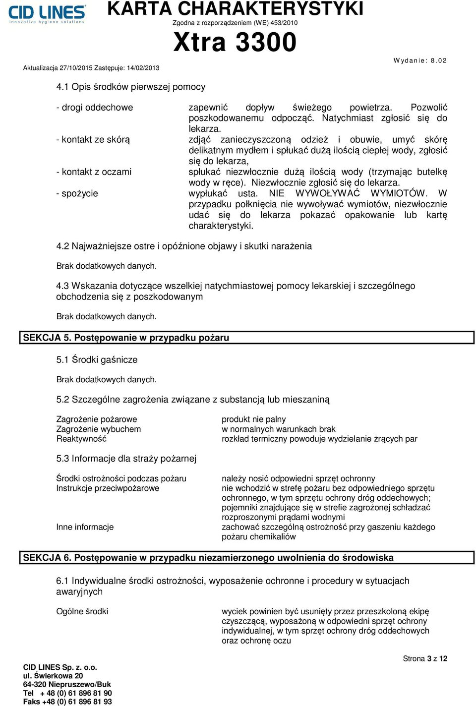 ilością wody (trzymając butelkę wody w ręce). Niezwłocznie zgłosić się do lekarza. - spożycie wypłukać usta. NIE WYWOŁYWAĆ WYMIOTÓW.