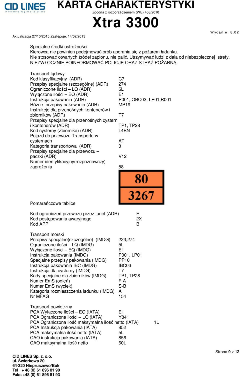 Transport lądowy Kod klasyfikacyjny (ADR) C7 Przepisy specjalne (szczególne) (ADR) 274 Ograniczone ilości LQ (ADR) 5L Wyłączone ilości EQ (ADR) E1 Instrukcja pakowania (ADR) P001, OBC03, LP01,R001