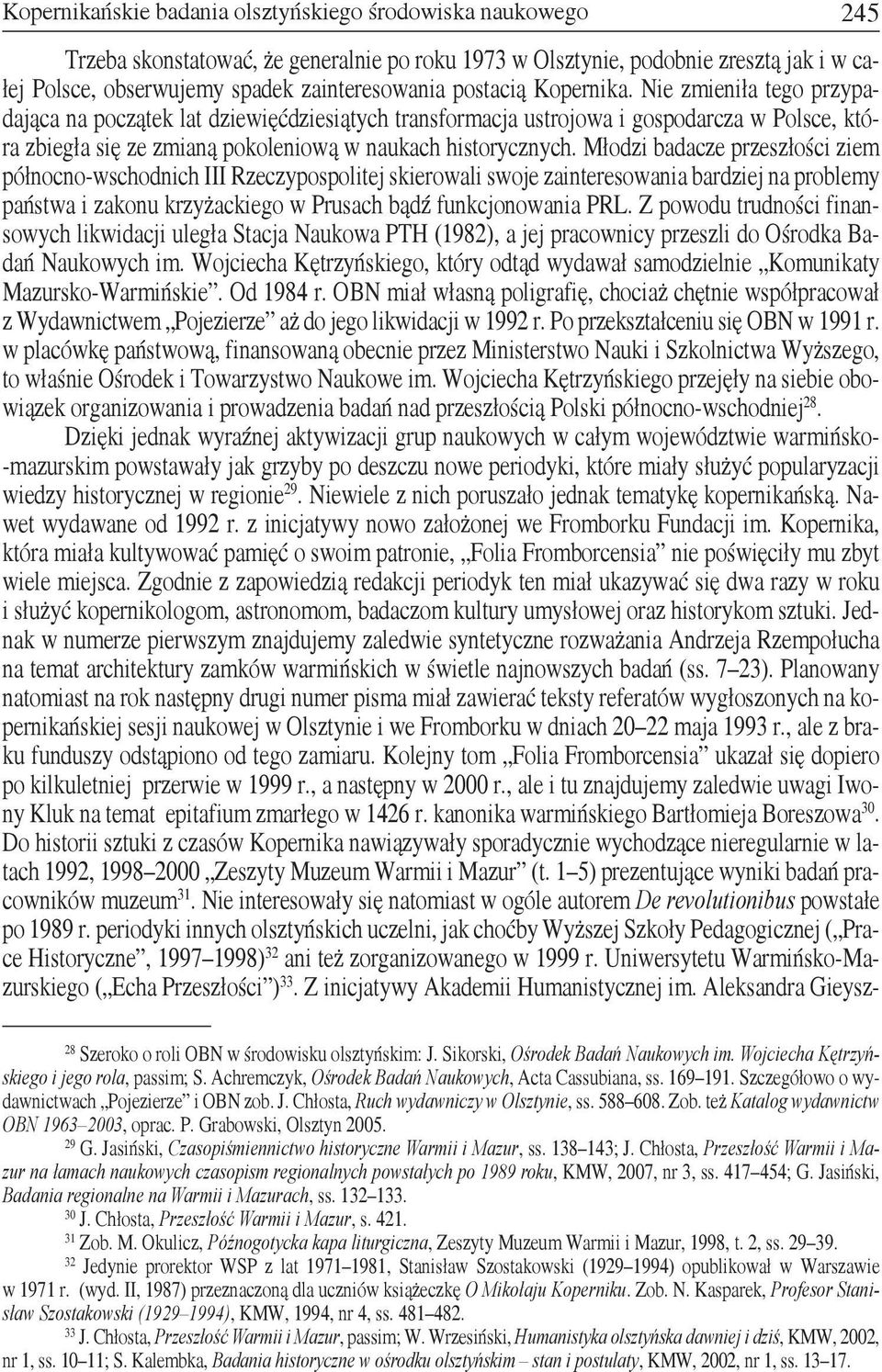 Młodzi badacze przeszłości ziem północno-wschodnich III Rzeczypospolitej skierowali swoje zainteresowania bardziej na problemy państwa i zakonu krzyżackiego w Prusach bądź funkcjonowania PRL.