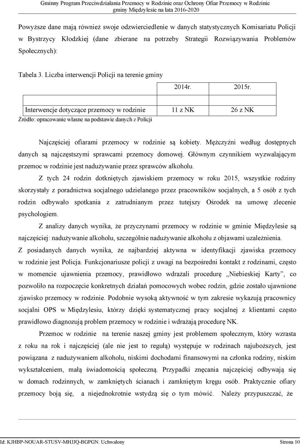 Interwencje dotyczące przemocy w rodzinie 11 z NK 26 z NK Źródło: opracowanie własne na podstawie danych z Policji Najczęściej ofiarami przemocy w rodzinie są kobiety.